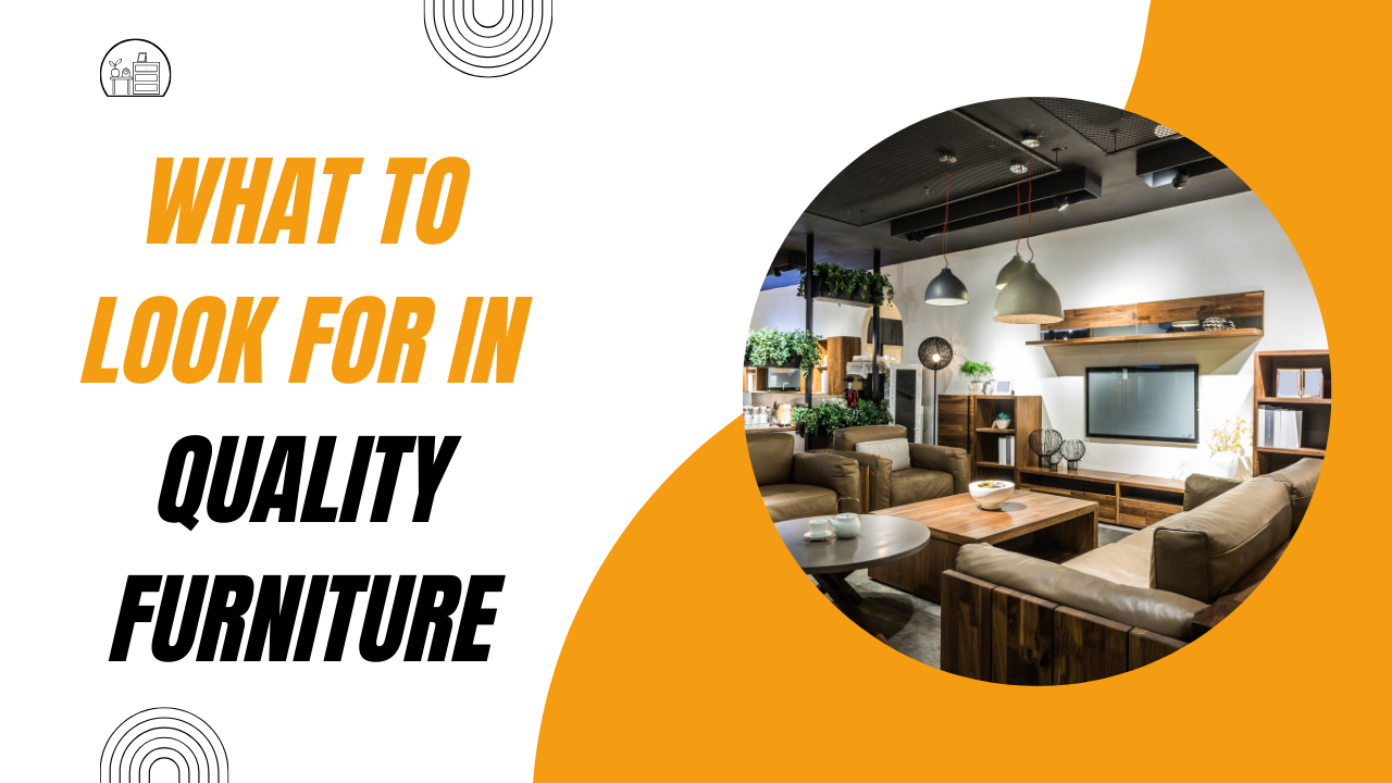 What to Look for in Quality Furniture: A Guide to Making Lasting Investments